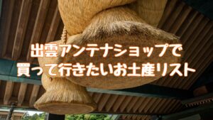 出雲アンテナショップで買って行きたいお土産リスト