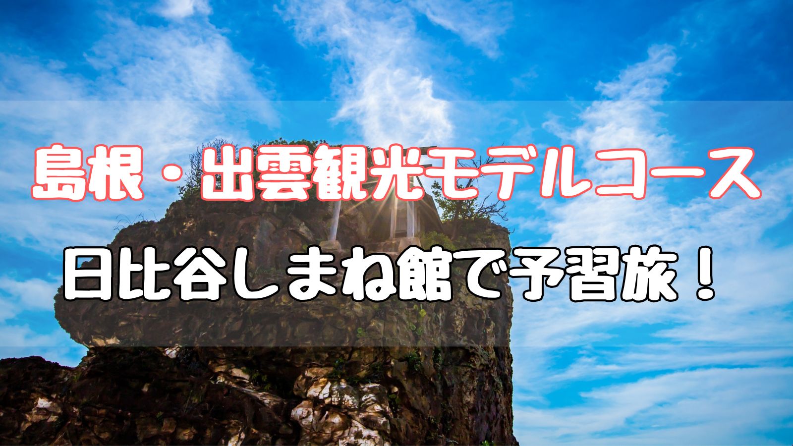 島根・出雲観光モデルコース｜日比谷しまね館で予習旅