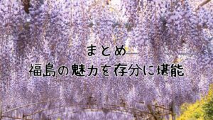 まとめ｜福島の魅力を存分に堪能