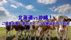 北海道vs沖縄!ご褒美お取り寄せスイーツ&絶品おやつ対決