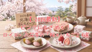 【2026最新】ピンクにときめく!ロイズ・六花亭の「桜×いちご」4選